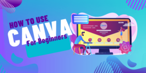 How to Use Canva: The Ultimate Guide for Beginners